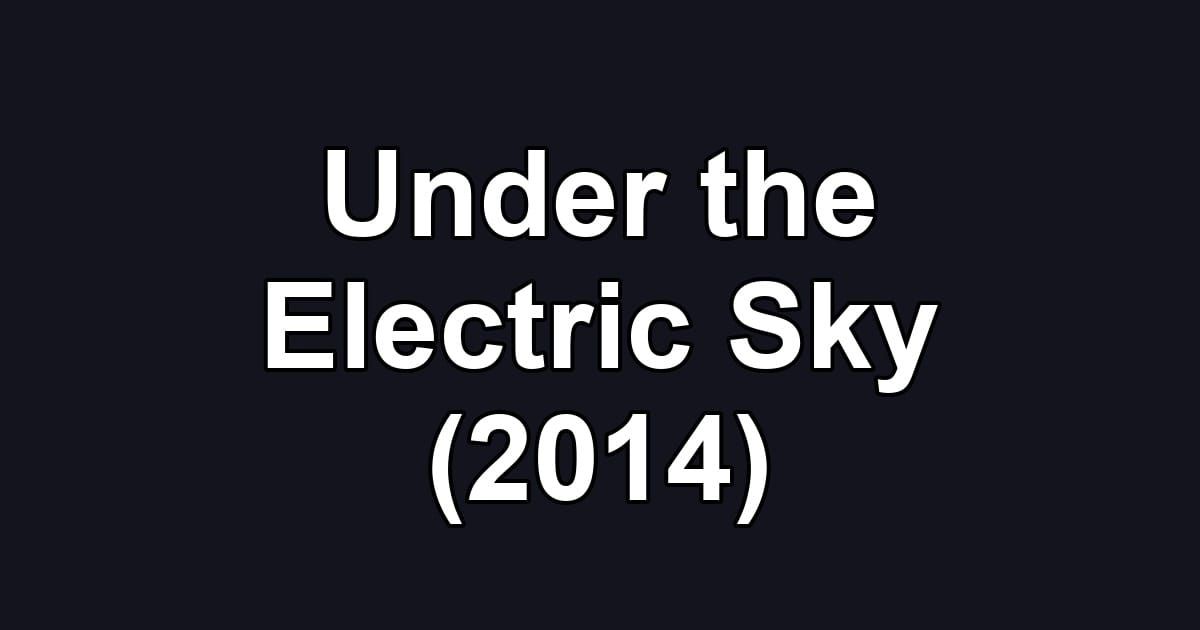 Under the Electric Sky (2014)