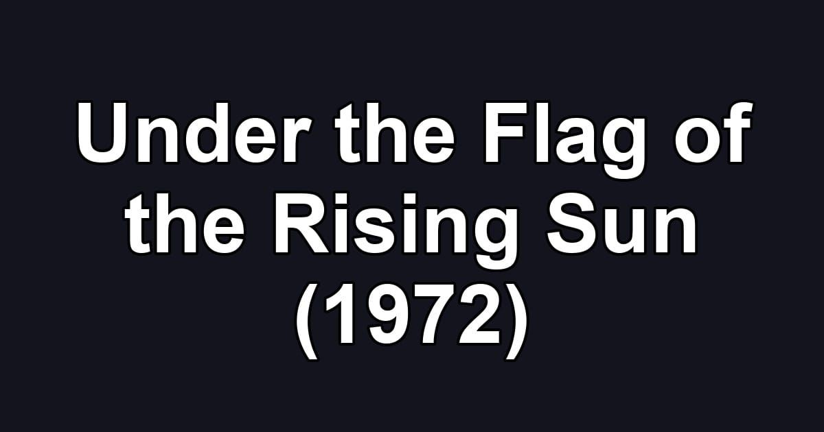 Under the Flag of the Rising Sun (1972)