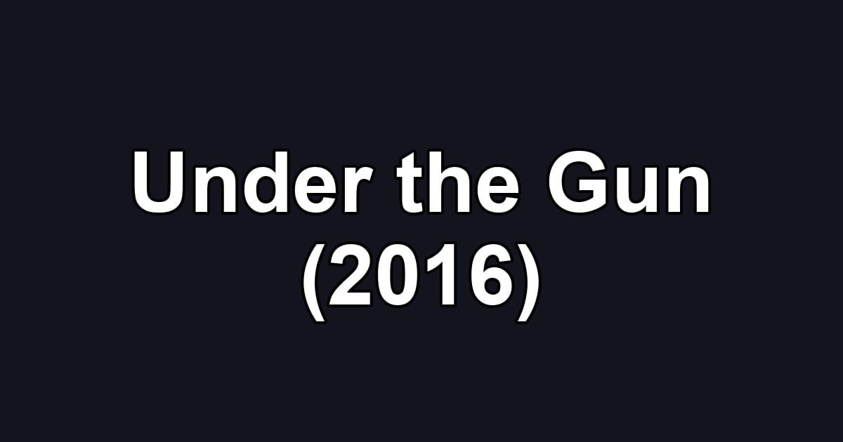 Under the Gun (2016)
