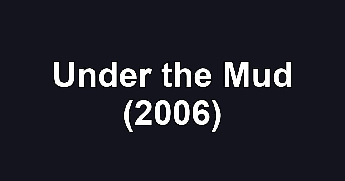 Under the Mud (2006)