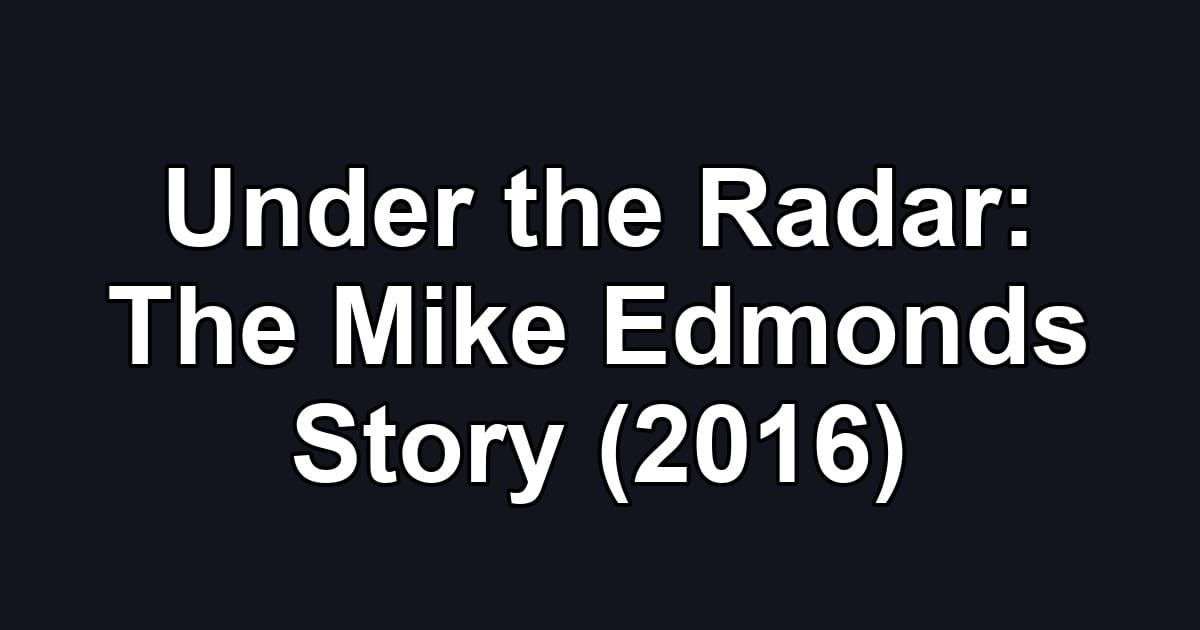 Under the Radar: The Mike Edmonds Story (2016)