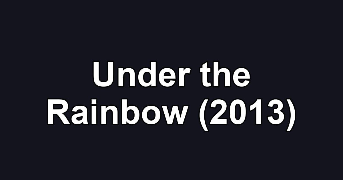 Under the Rainbow (2013)