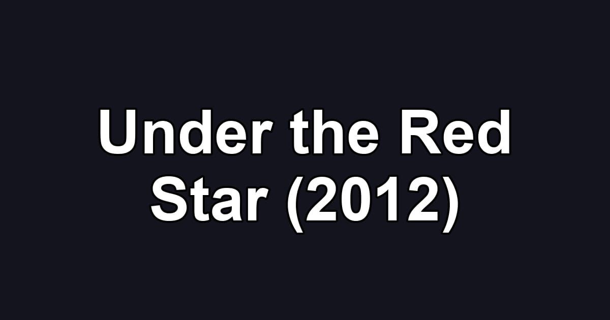 Under the Red Star (2012)