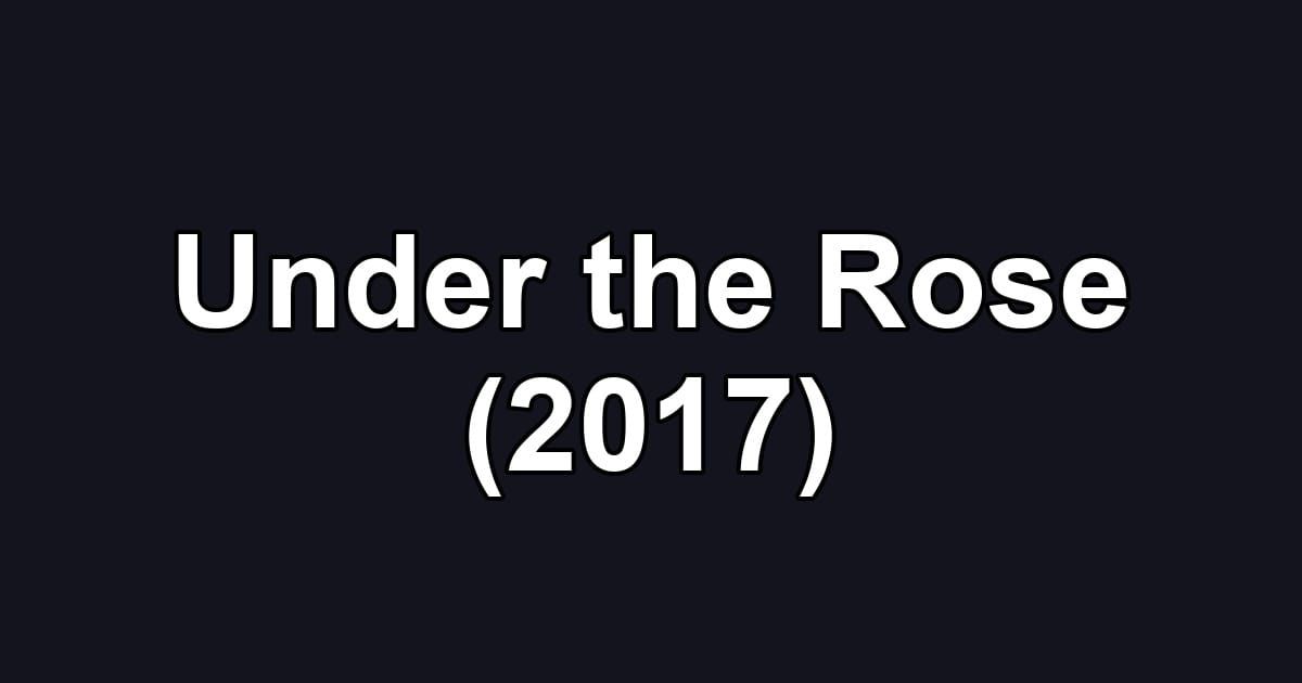 Under the Rose (2017)