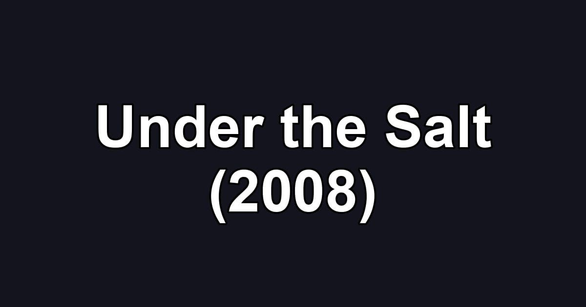Under the Salt (2008)