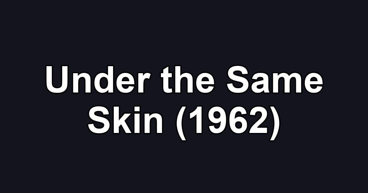 Under the Same Skin (1962)