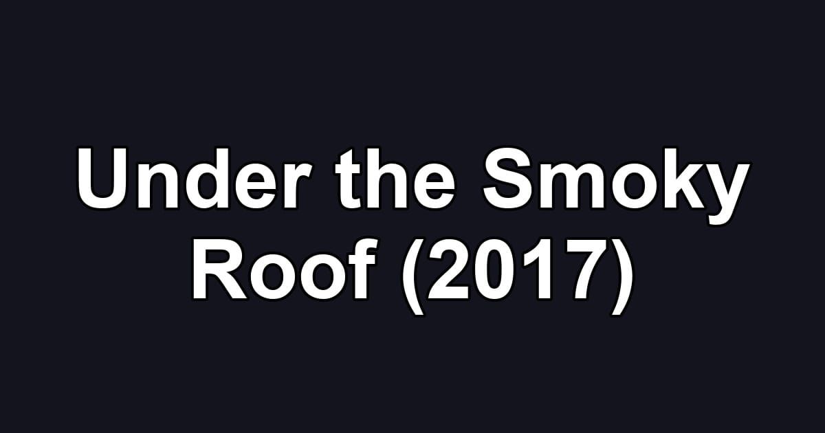Under the Smoky Roof (2017)