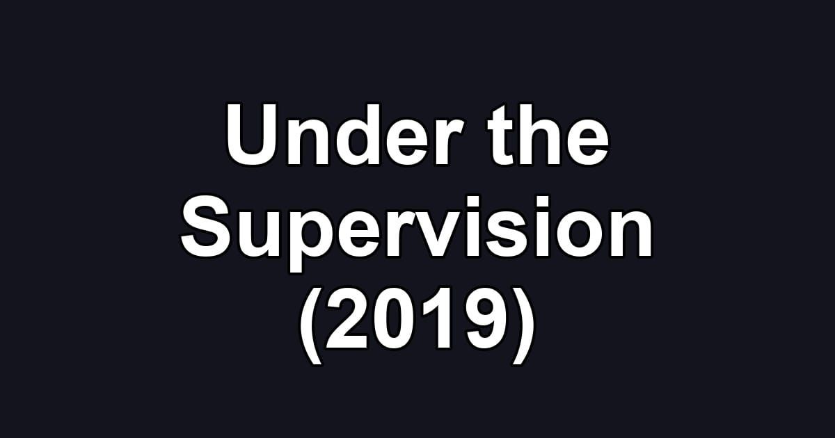 Under the Supervision (2019)
