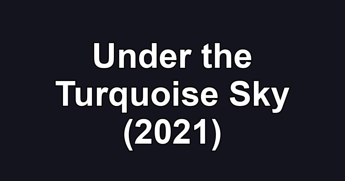 Under the Turquoise Sky (2021)