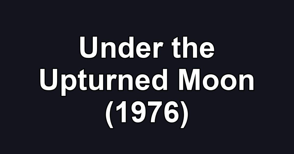 Under the Upturned Moon (1976)