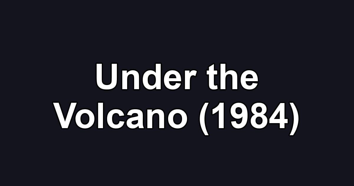 Under the Volcano (1984)