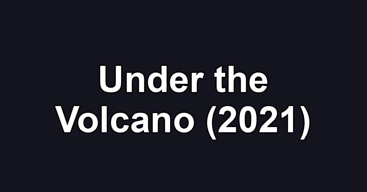 Under the Volcano (2021)