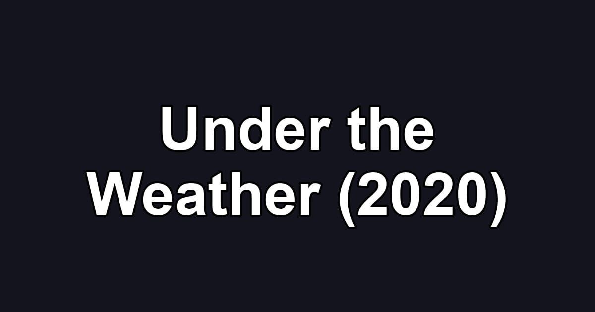 Under the Weather (2020)