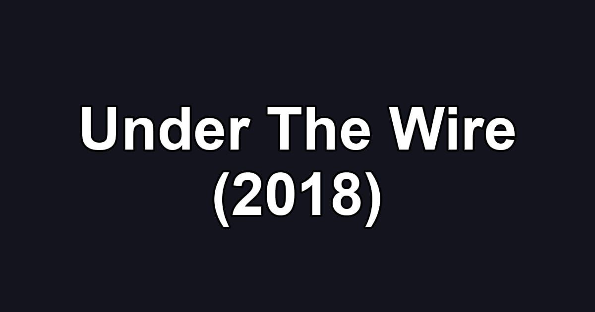 Under The Wire (2018)
