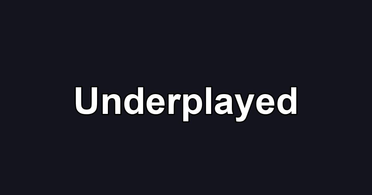 Underplayed