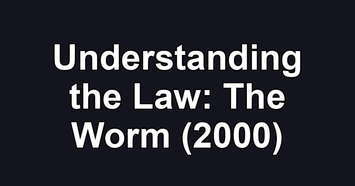 Understanding the Law: The Worm (2000)