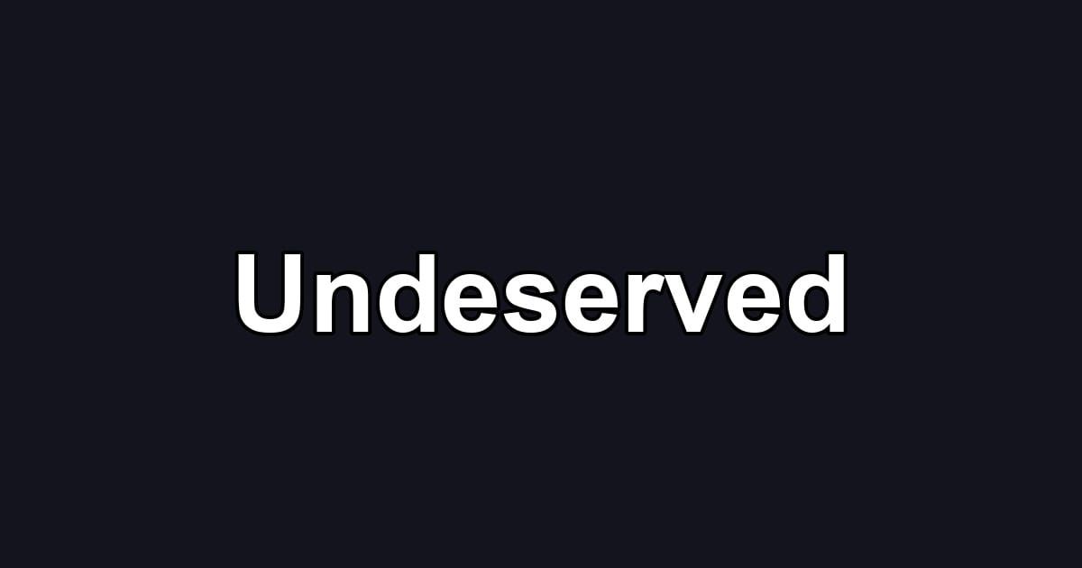 Undeserved