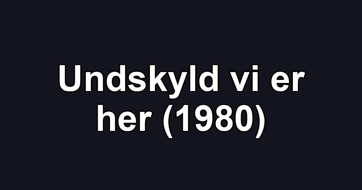 Undskyld vi er her (1980)
