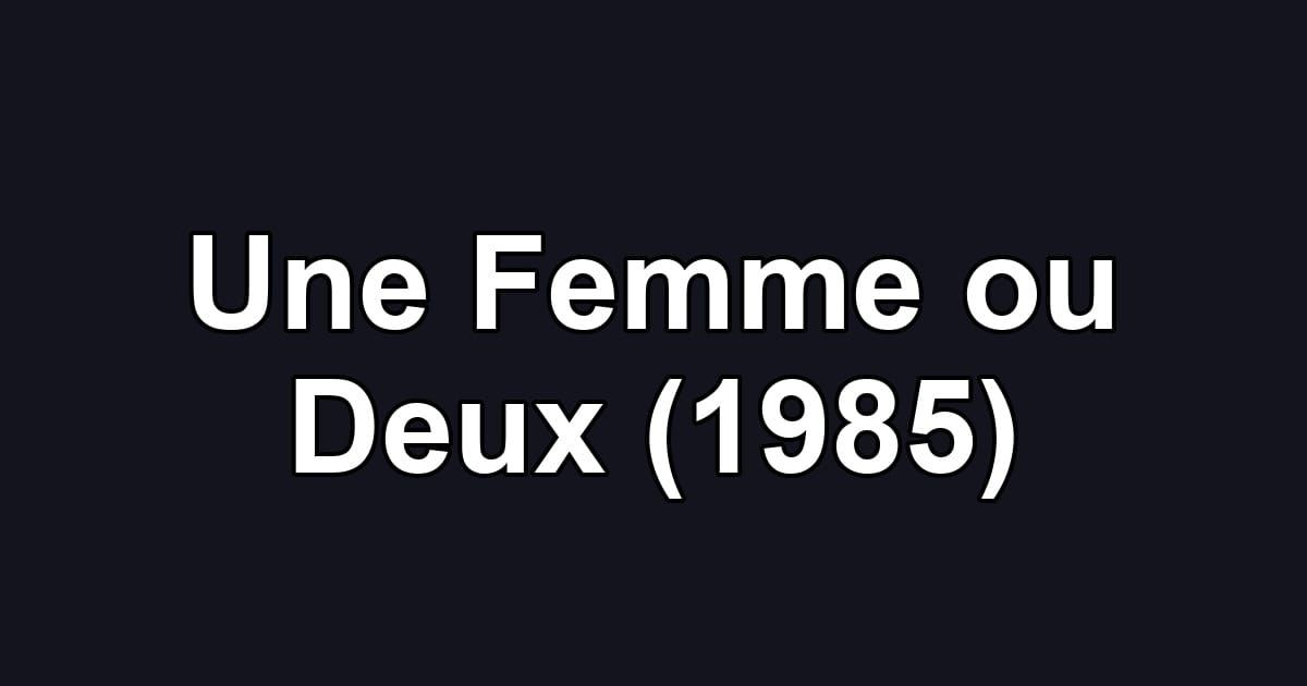 Une Femme ou Deux (1985)