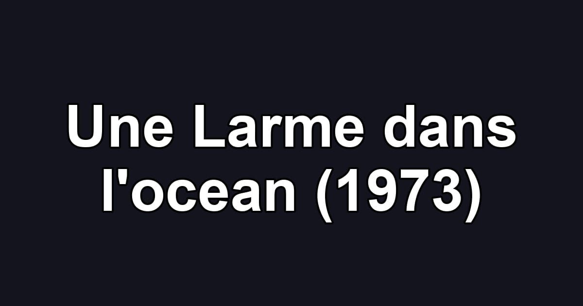 Une Larme dans l'ocean (1973)