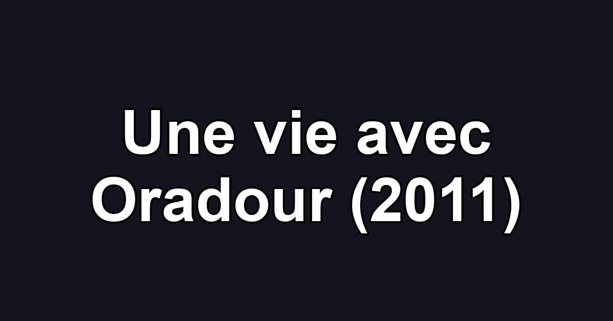 Une vie avec Oradour (2011)