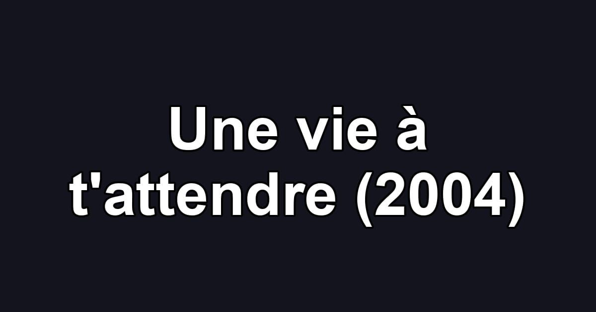 Une vie à t'attendre (2004)
