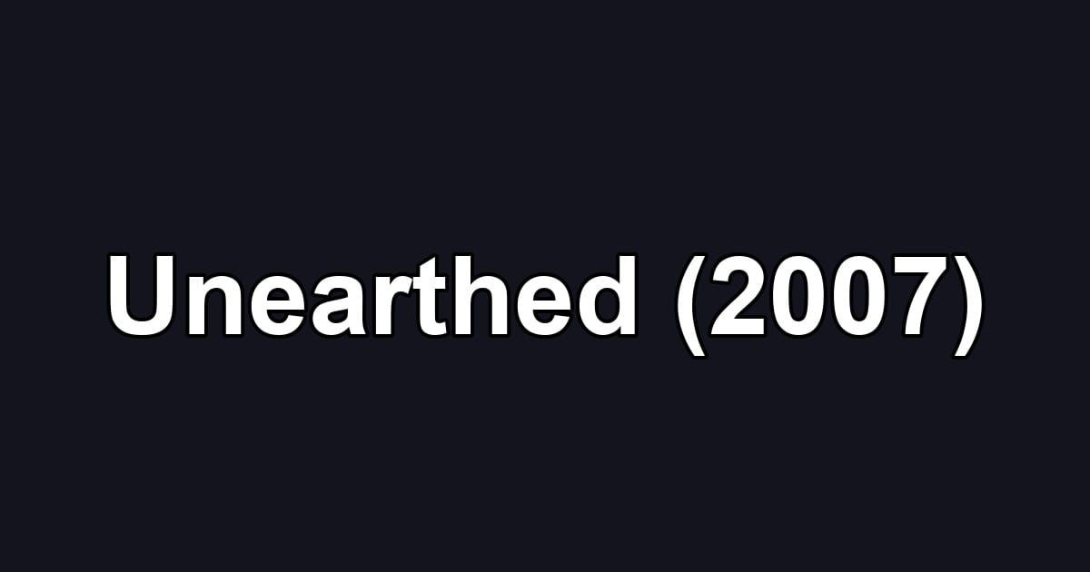 Unearthed (2007)