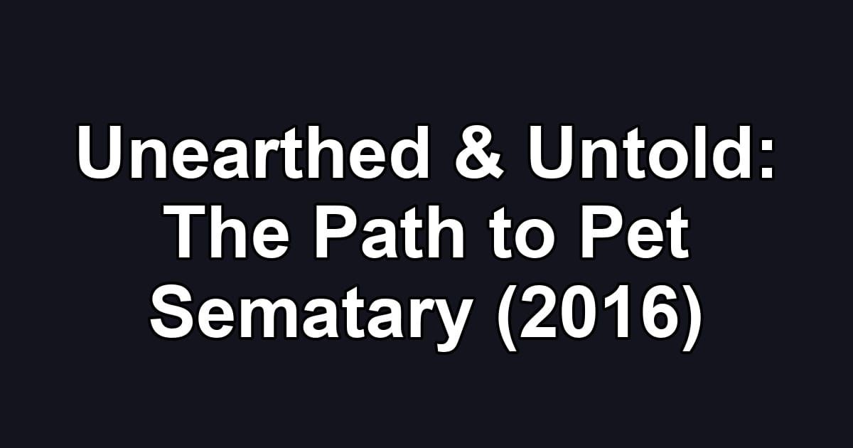 Unearthed & Untold: The Path to Pet Sematary (2016)