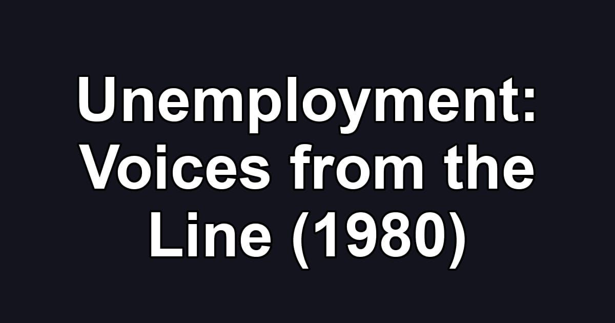 Unemployment: Voices from the Line (1980)