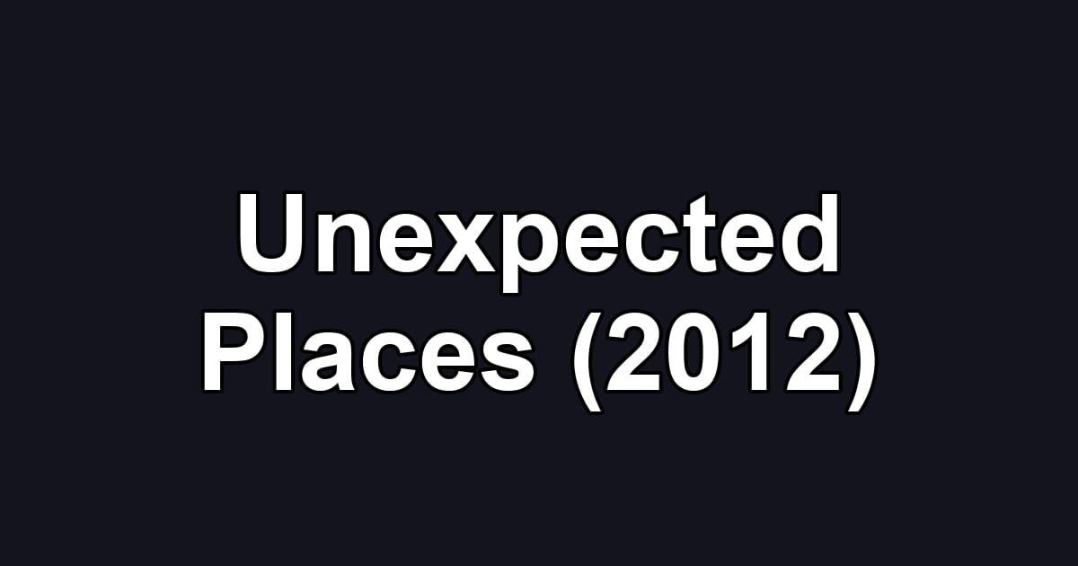 Unexpected Places (2012)