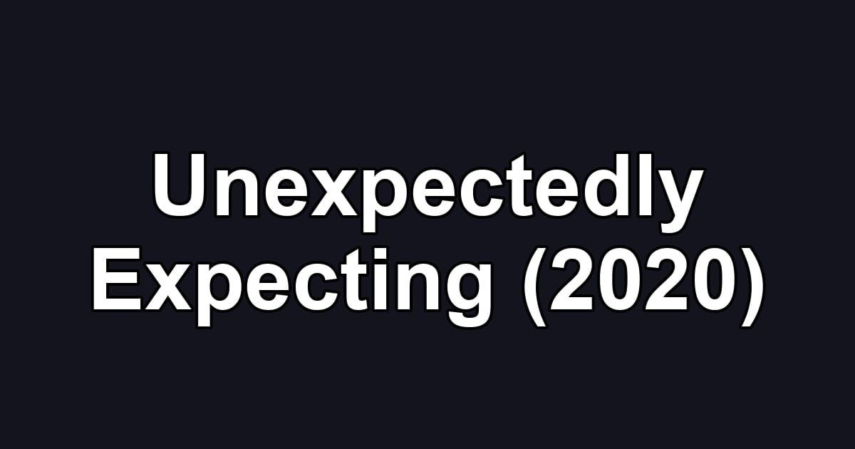 Unexpectedly Expecting (2020)