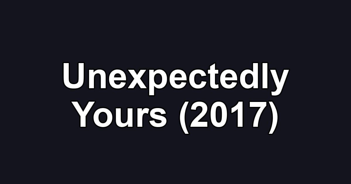 Unexpectedly Yours (2017)