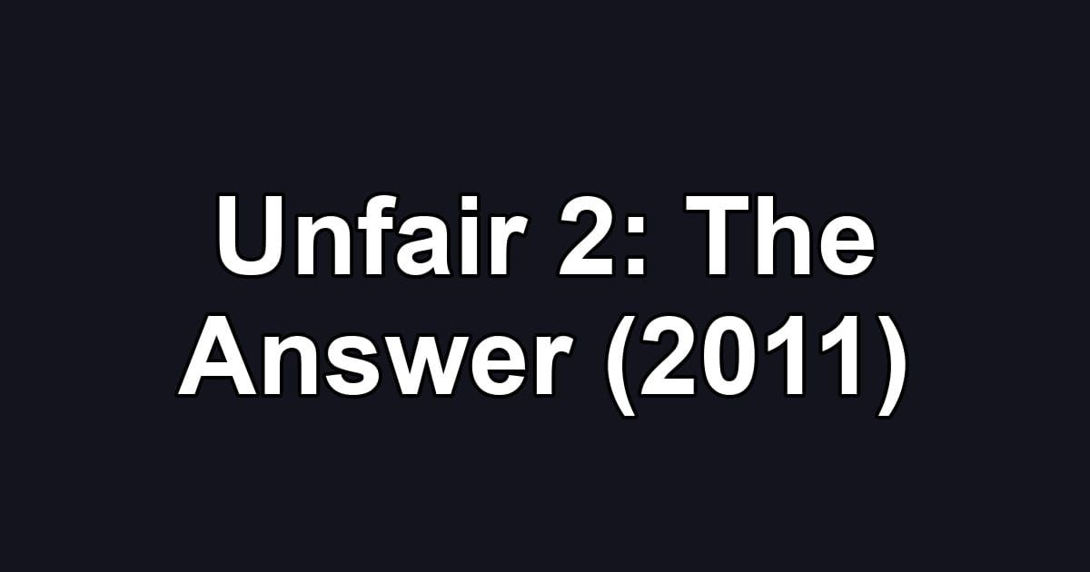 Unfair 2: The Answer (2011)