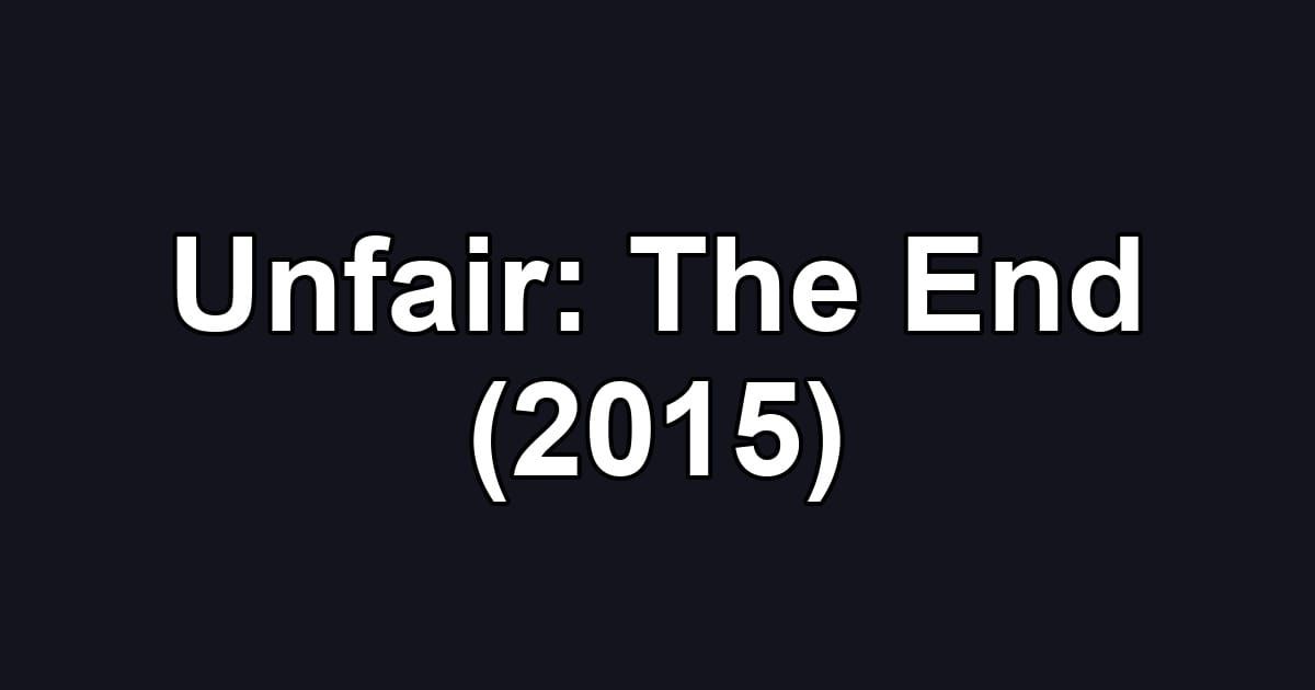 Unfair: The End (2015)