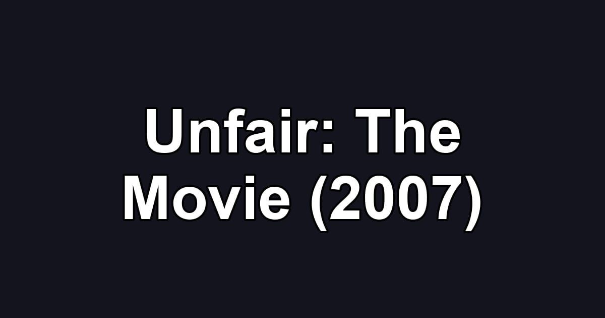 Unfair: The Movie (2007)
