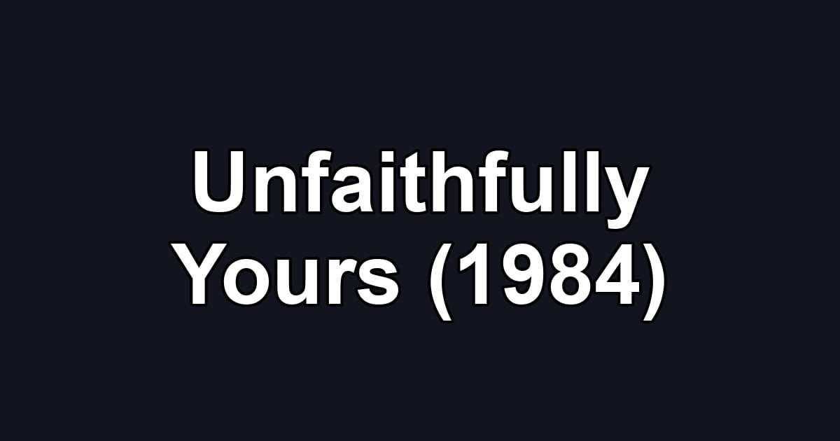 Unfaithfully Yours (1984)