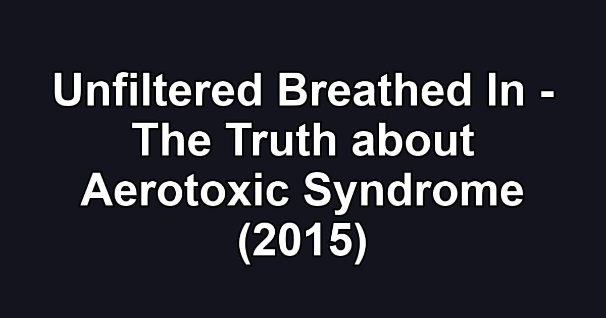 Unfiltered Breathed In - The Truth about Aerotoxic Syndrome (2015)