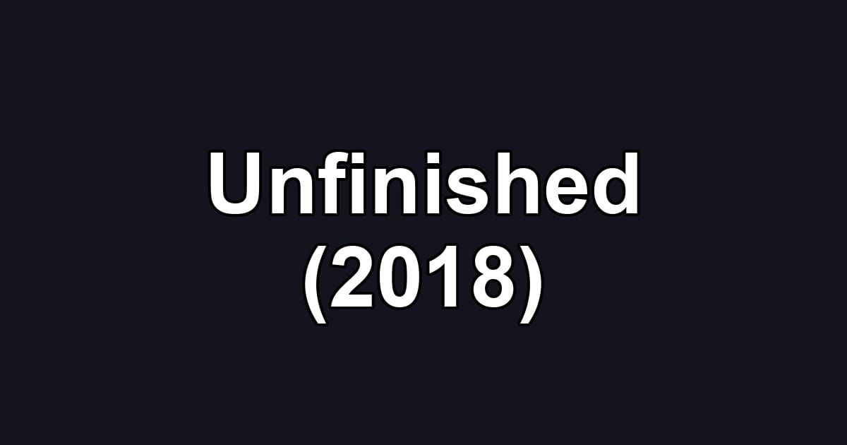 Unfinished (2018)