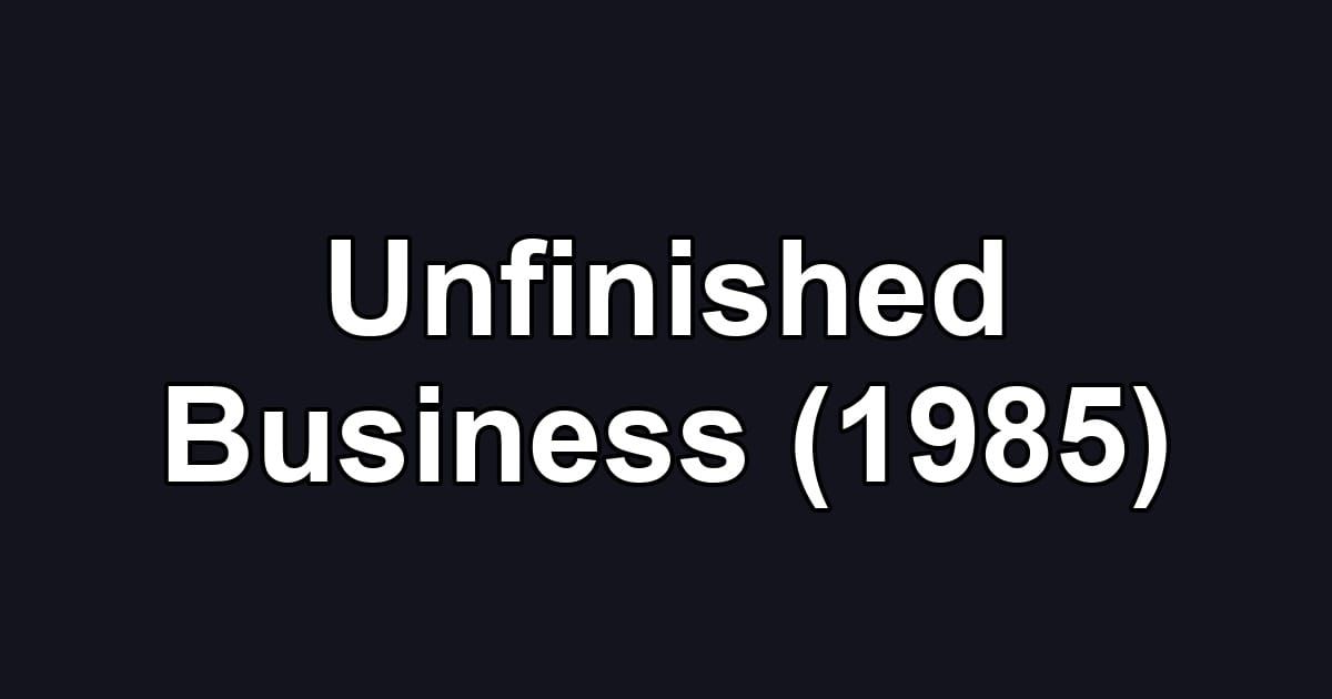 Unfinished Business (1985)