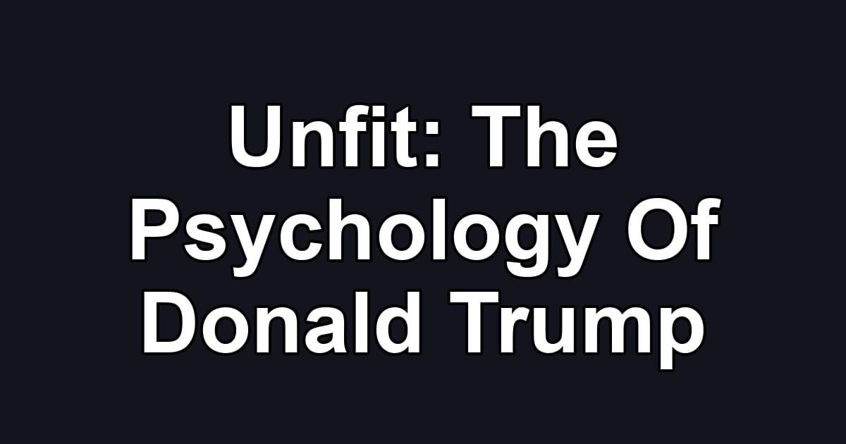 Unfit: The Psychology Of Donald Trump