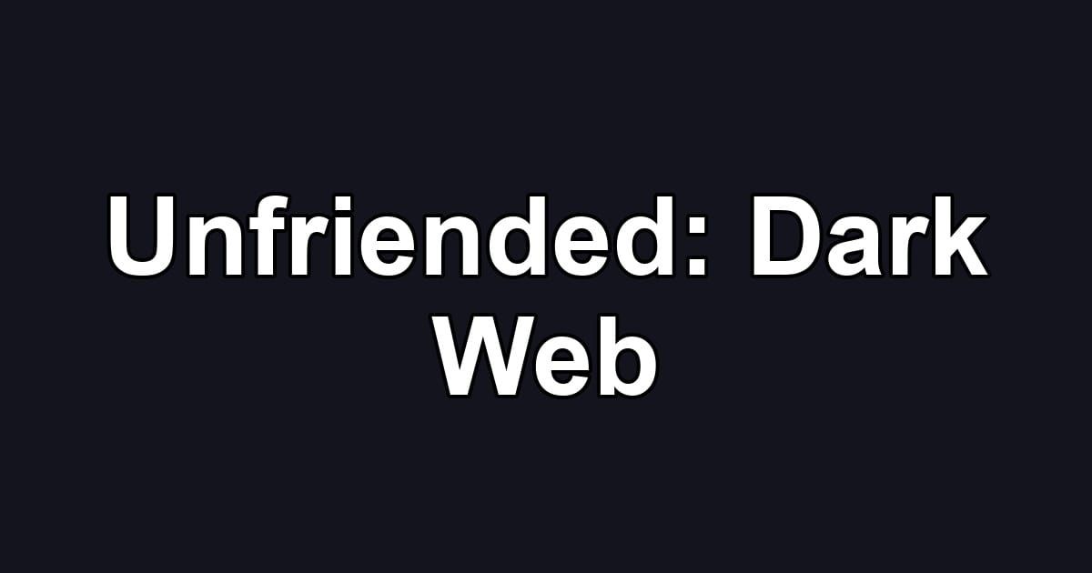 Unfriended: Dark Web