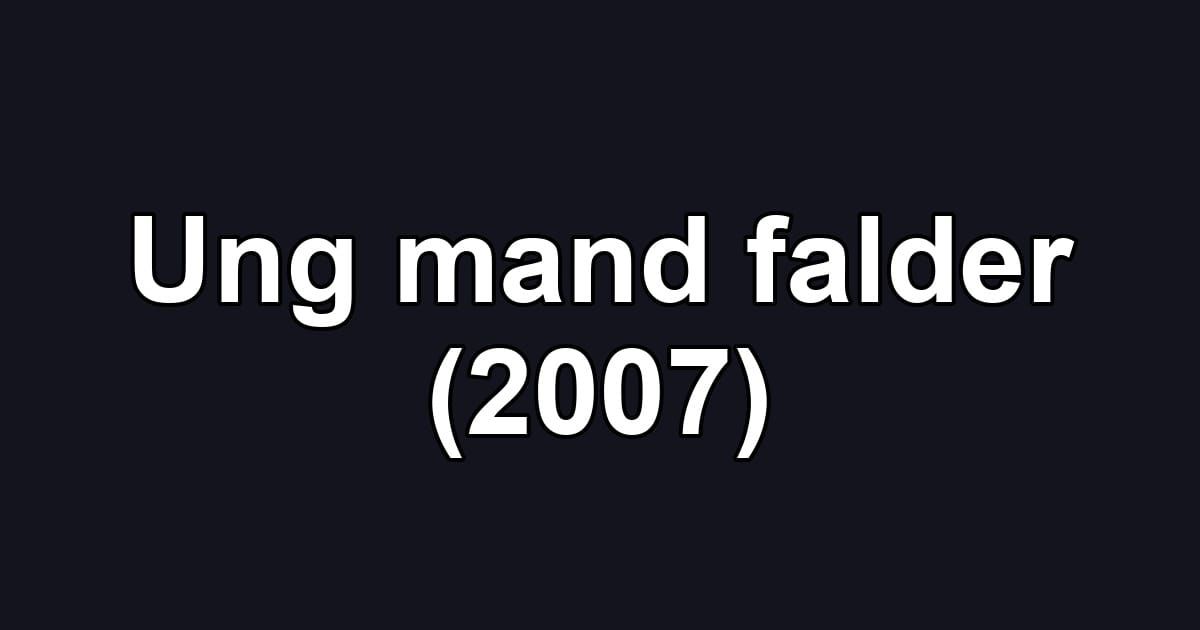 Ung mand falder (2007)