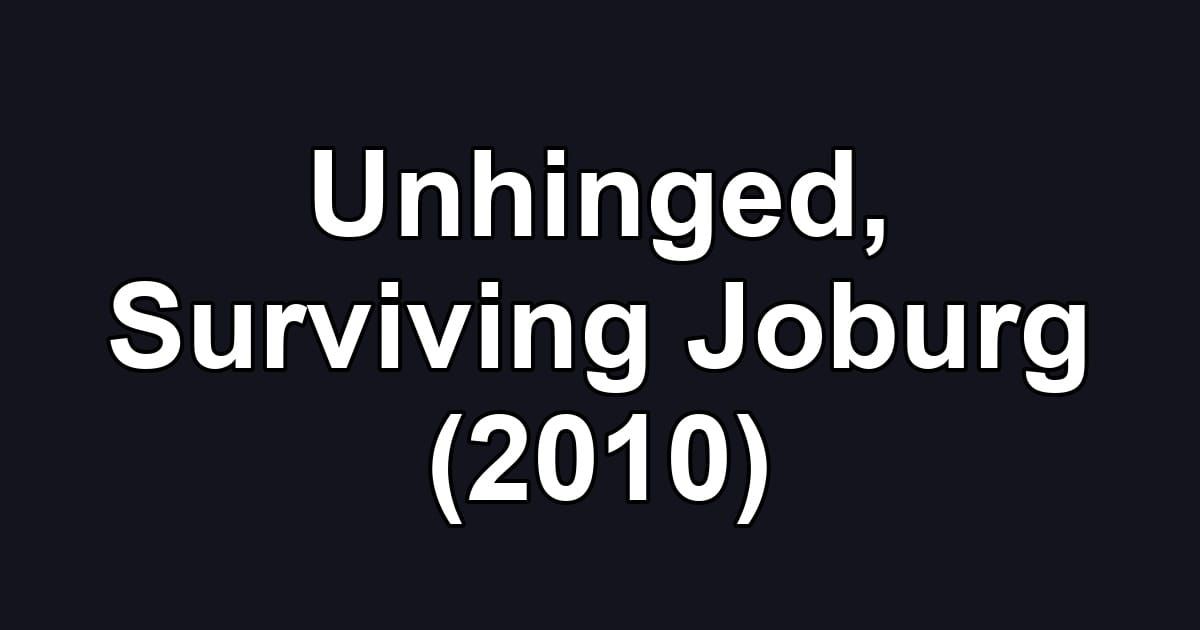 Unhinged, Surviving Joburg (2010)