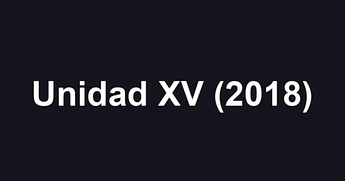 Unidad XV (2018)