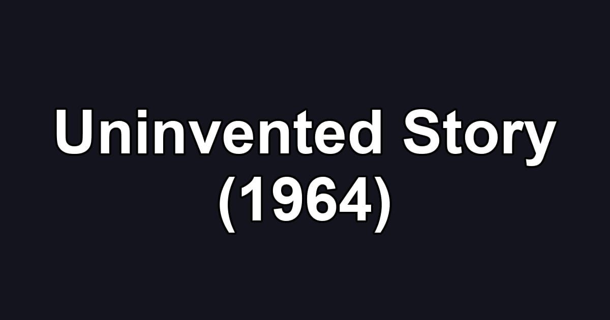 Uninvented Story (1964)