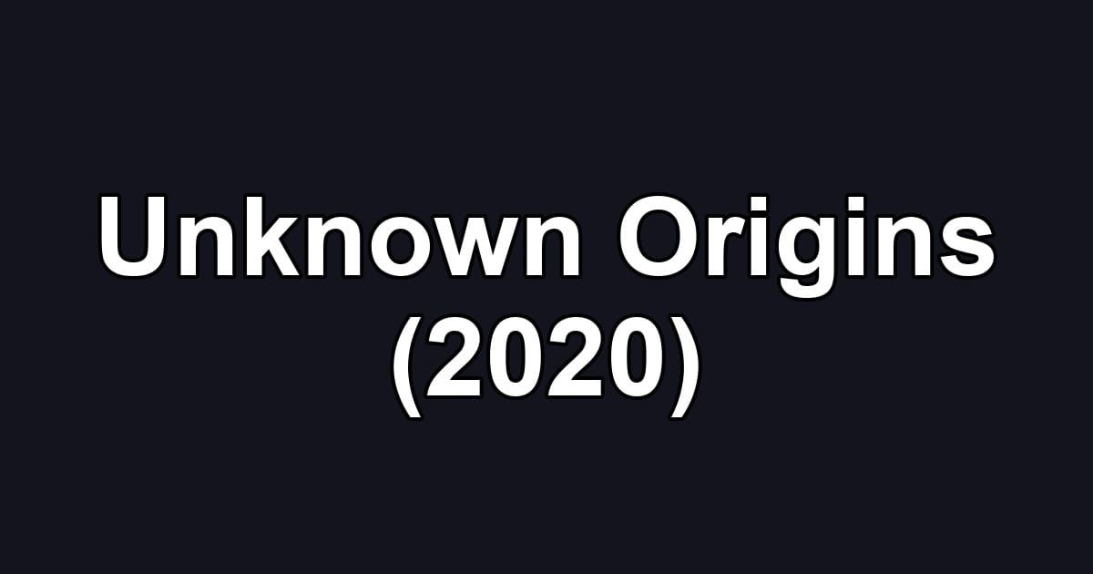 Unknown Origins (2020)