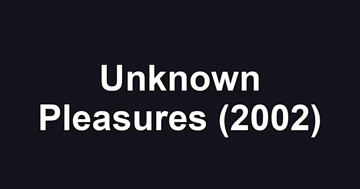 Unknown Pleasures (2002)