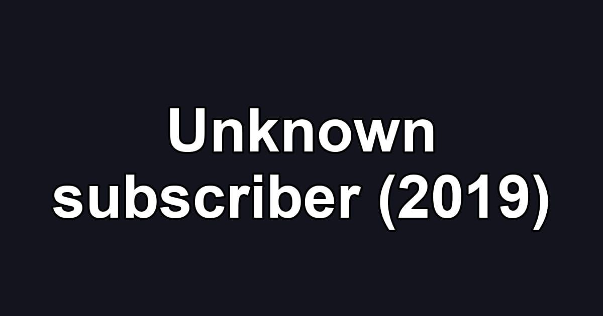 Unknown subscriber (2019)