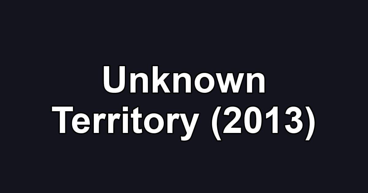 Unknown Territory (2013)