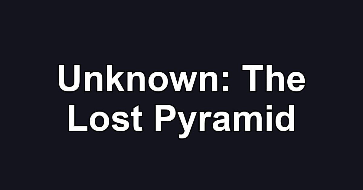 Unknown: The Lost Pyramid